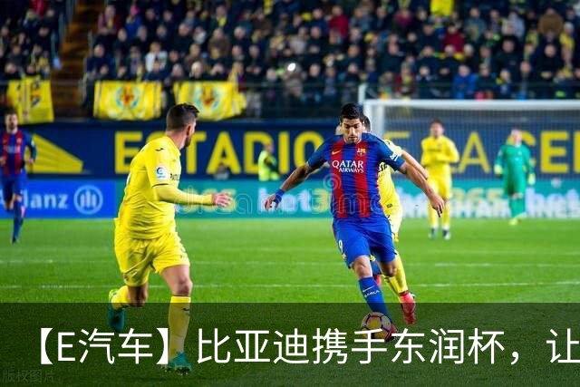 【E汽车】比亚迪携手东润杯，让校园足球少年工体圆梦