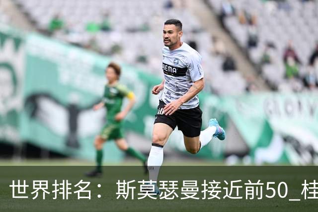 世界排名：斯莫瑟曼接近前50 桂川有人夺冠215位