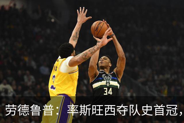 劳德鲁普：率斯旺西夺队史首冠，不知他们何时再赢一个