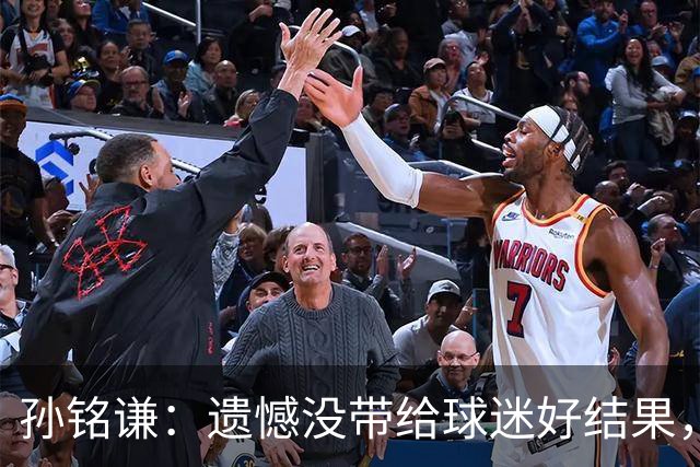 孙铭谦：遗憾没带给球迷好结果，末战会根据教练部署做好自己