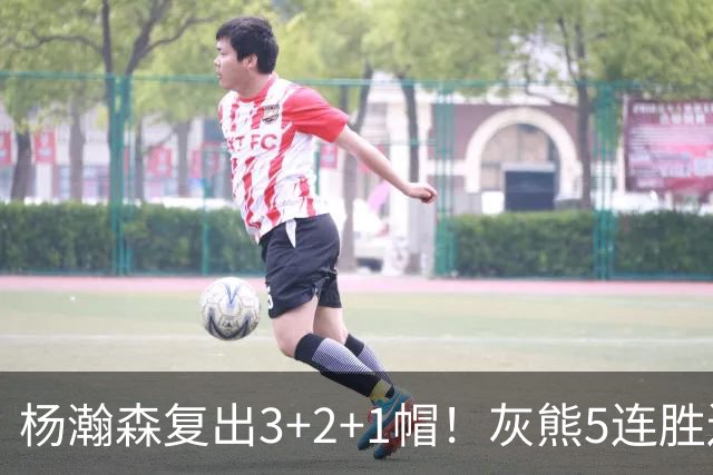 杨瀚森复出3+2+1帽！灰熊5连胜送开拓者首败 探花18+11+12