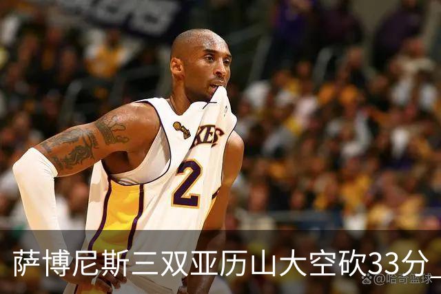 萨博尼斯三双亚历山大空砍33分 国王力克雷霆